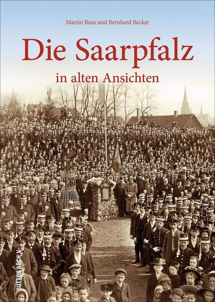Die Saarpfalz in alten Ansichten. Ein Streifzug zwischen Homburg, St. Ingbert und Blieskastel, der mit großteils unveröffentlichten Bildern die ... wiedererlebbar macht. (Sutton Archivbilder) Politics & History