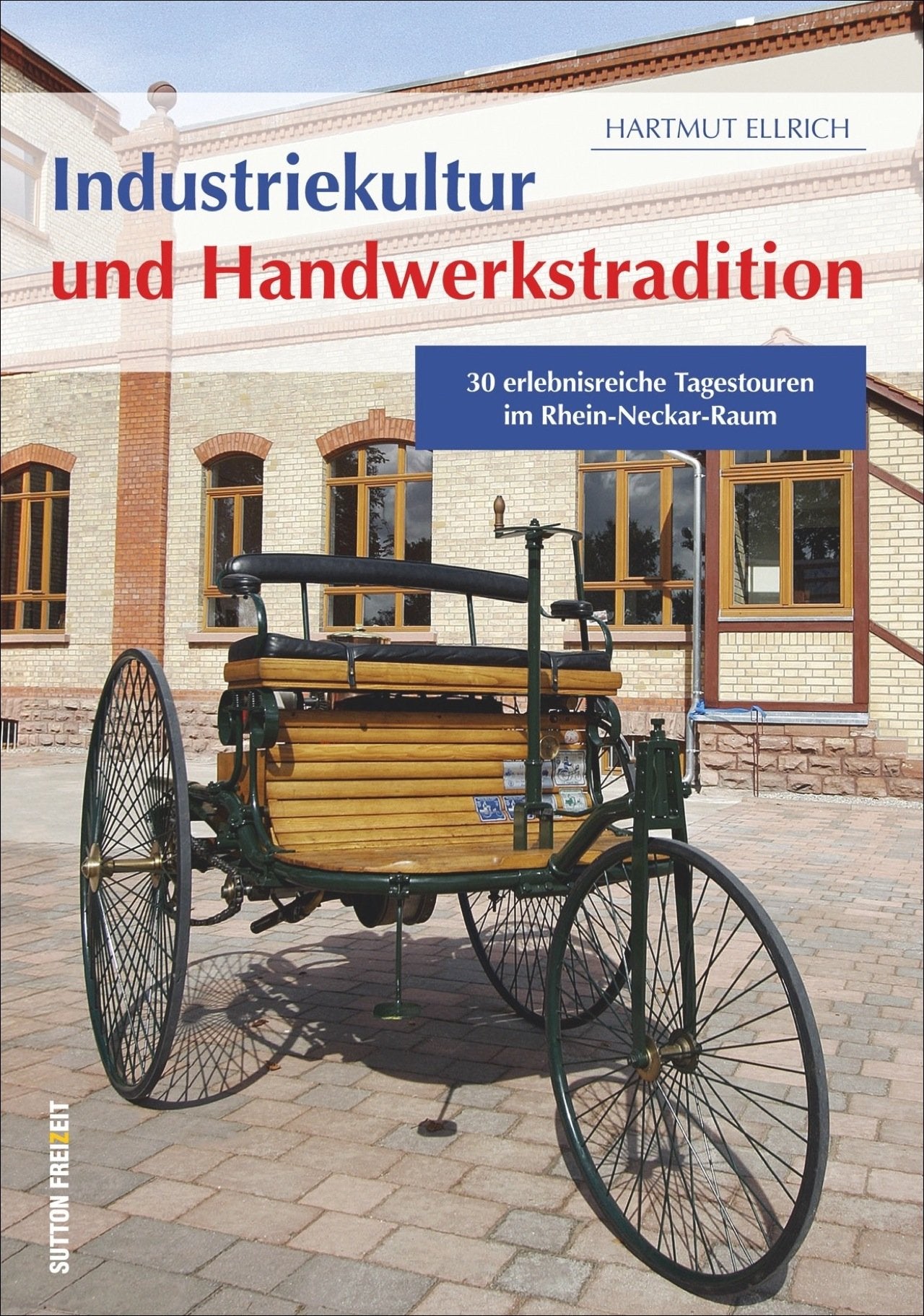 Industriekultur und Handwerkstradition: 30 erlebnisreiche Tagestouren im Rhein-Neckar-Raum (Sutton Freizeit) Leisure, Home & Garden