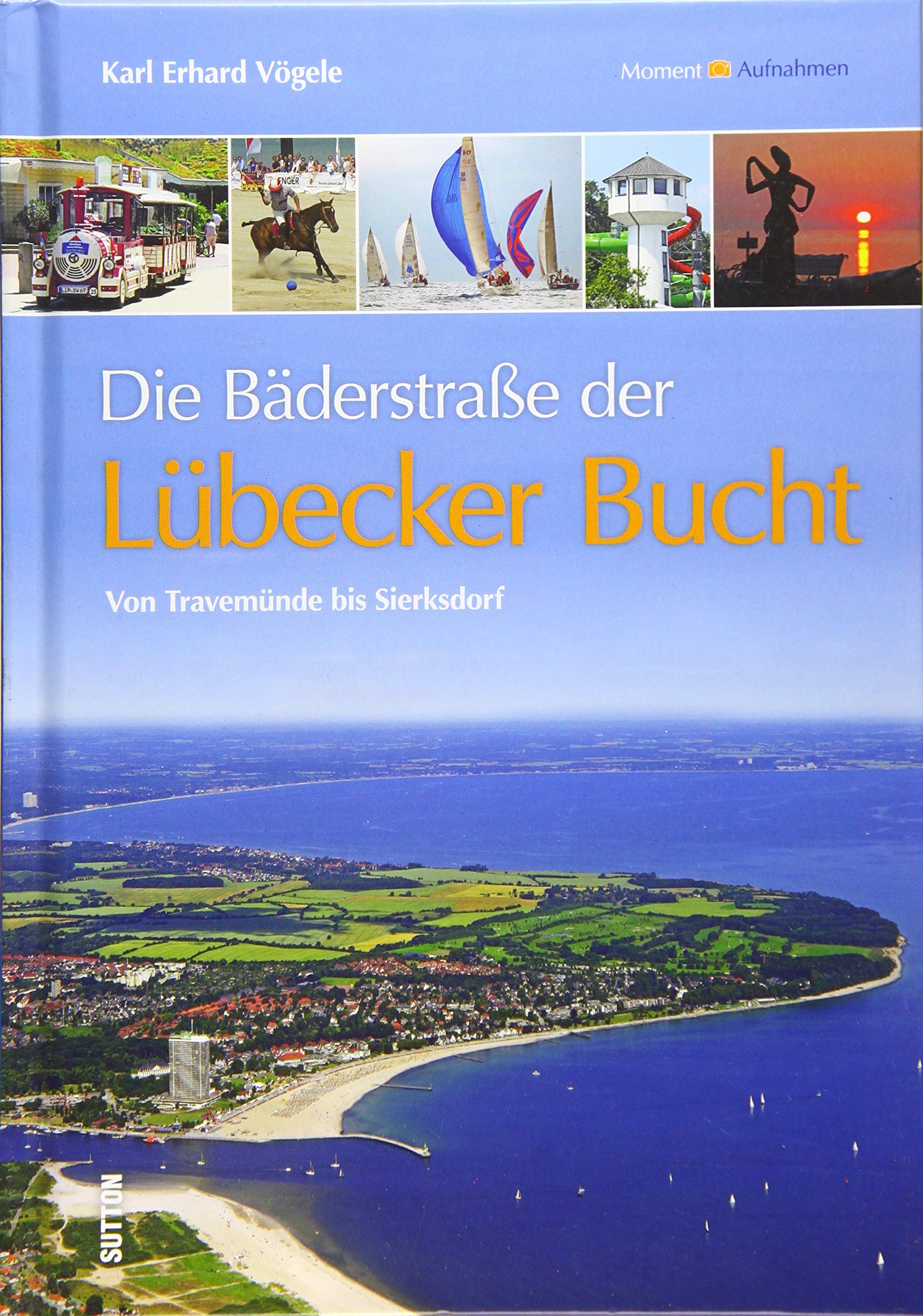 Die Bäderstraße der Lübecker Bucht: Von Travemünde bis Sierksdorf: Die schönsten Seiten (Sutton Momentaufnahmen) Leisure, Home & Garden