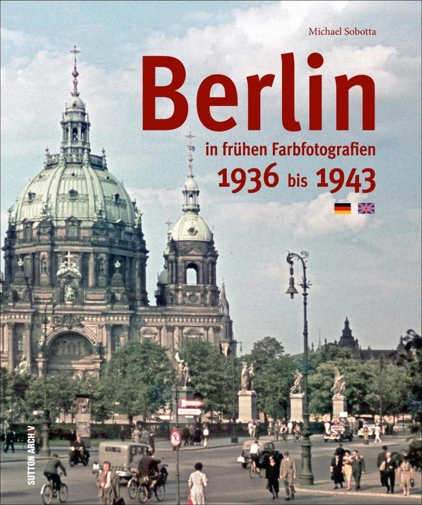 Berlin in Farbfotografien 1936 bis 1943: 1936 bis 1943. Text deutsch-englisch (Archivbilder) German history