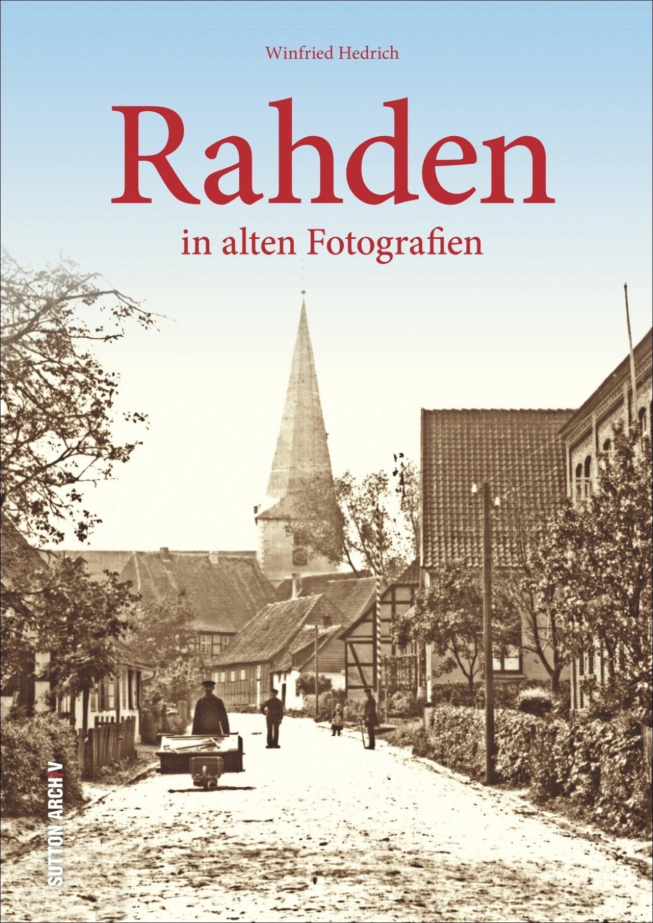 Rahden in alten Fotografien: Bildband mit historischen Bilder aus der Zeit zwischen 1900 und den 1980er-Jahren, die Erinnerungen an das alte Rahden wieder aufleben lassen (Archivbilder) Politics & History