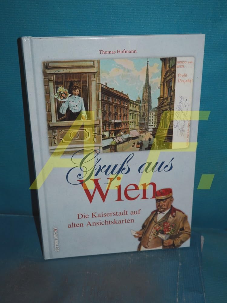 Gruß aus Wien. Bildband mit farbenfrohen historischen Ansichtskarten, die zu einem Spaziergang durch die Geschichte Wiens zwischen 1850 und 1955 ... auf alten Ansichtskarten (Archivbilder) Art & Literature