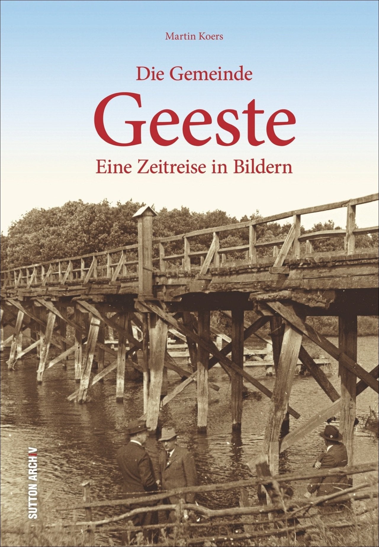 Geeste. Eine Zeitreise in Bildern: Bildband mit faszinierenden historischen Fotografien, die die Entwicklung der Emslandgemeinde zwischen 1890 und 1970 zeigen: Eine Zeitreise in Bildern (Archivbilder) Politics & History