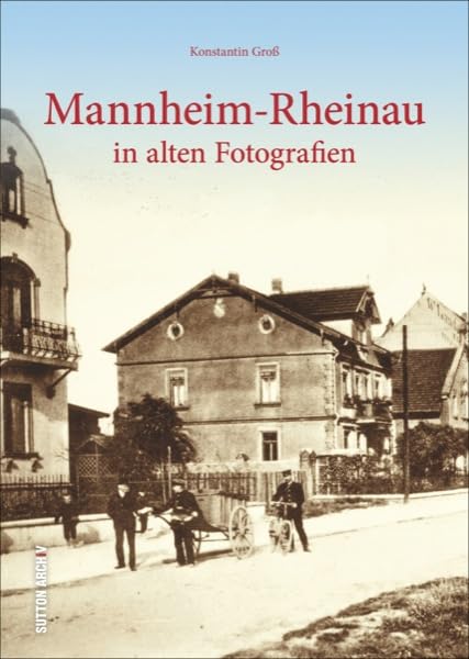 Mannheim-Rheinau in alten Fotografien: spannende Zeitreise in den südlichsten Bezirk, einzigartige Bilddokumente von 1900 bis 1970 dokumentieren ... und Arbeitswelten (Sutton Archivbilder) Film, Art & Culture