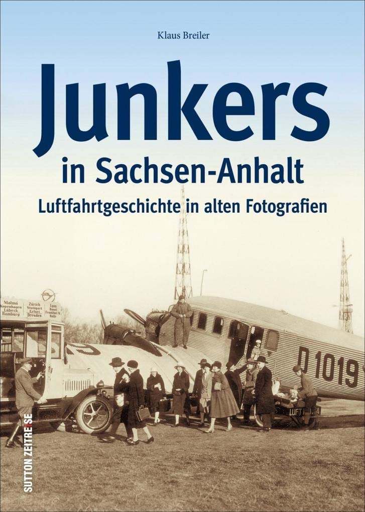 Junkers in Sachsen-Anhalt. Luftfahrt- und Technikgeschichte aus Dessau und Köthen in alten Fotografien. Flugzeug-geschichte mit Ju 52, F 13, ... ... Luftfahrtgeschichte in alten Fotografien Leisure, Home & Garden