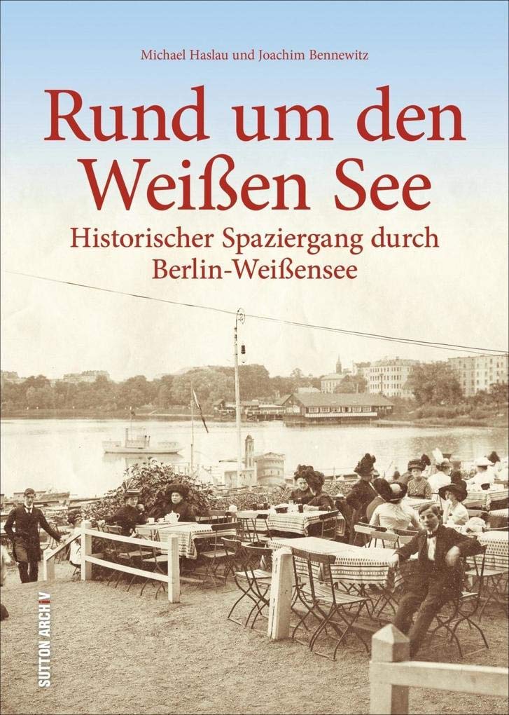 Rund um den Weißen See. Historischer Spaziergang durch Berlin-Weißensee in über 160 historischen Fotografien und Archivbildern, Bildband zur ... und Regionalgeschichte (Sutton Archivbilder) Politics & History