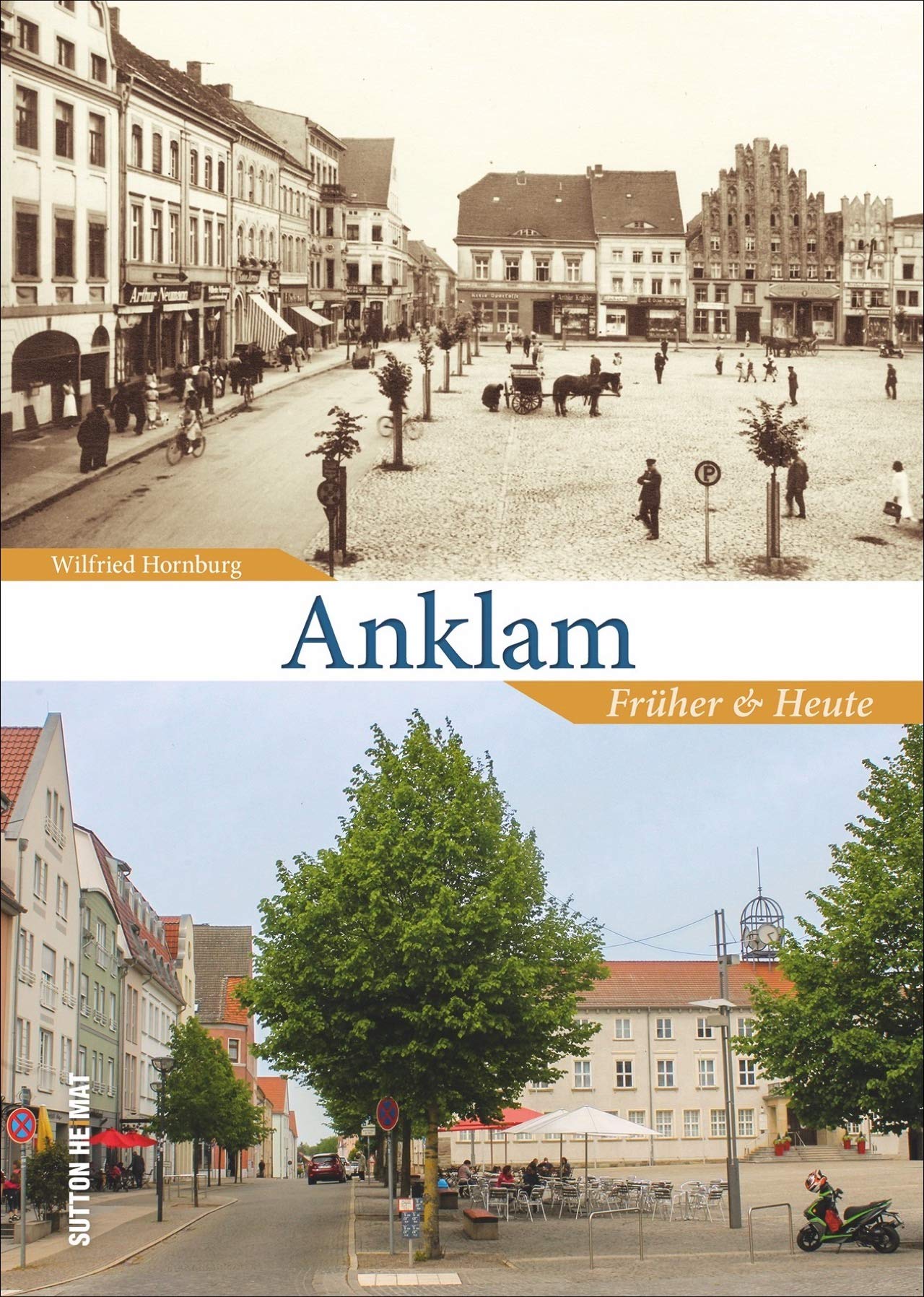 Anklam früher und heute in 55 Bildpaaren, die historische und aktuelle Fotografien einander gegenüberstellen und den Wandel der Stadt zeigen. (Sutton Zeitsprünge) Travel Books