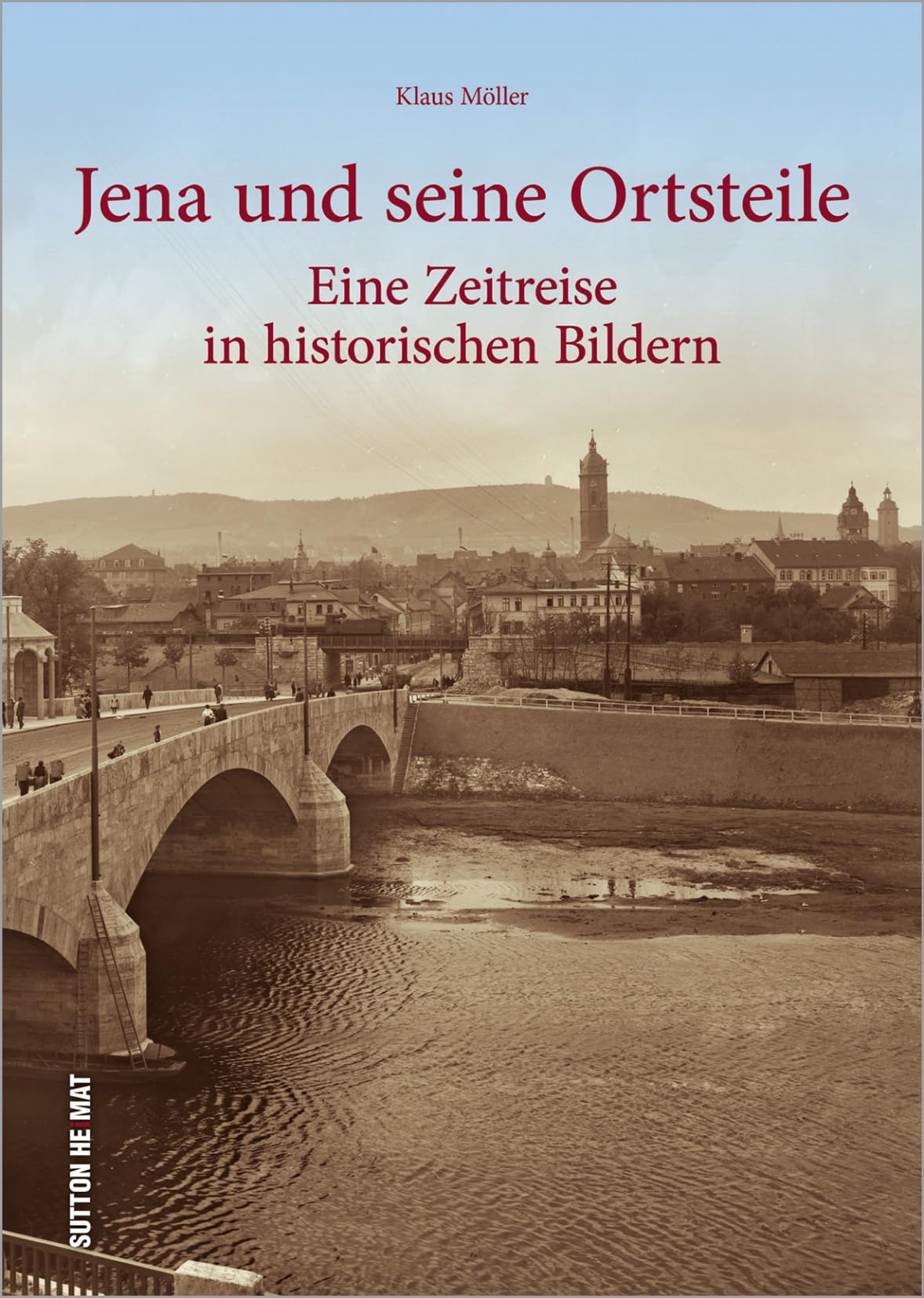 Jena und seine Ortsteile - eine Zeitreise in die idyllische Saalestadt. 160 faszinierende Aufnahmen aus dem Nachlass der Fotografenfamilie Bischoff ... Eine Zeitreise in historischen Bildern Travel Books