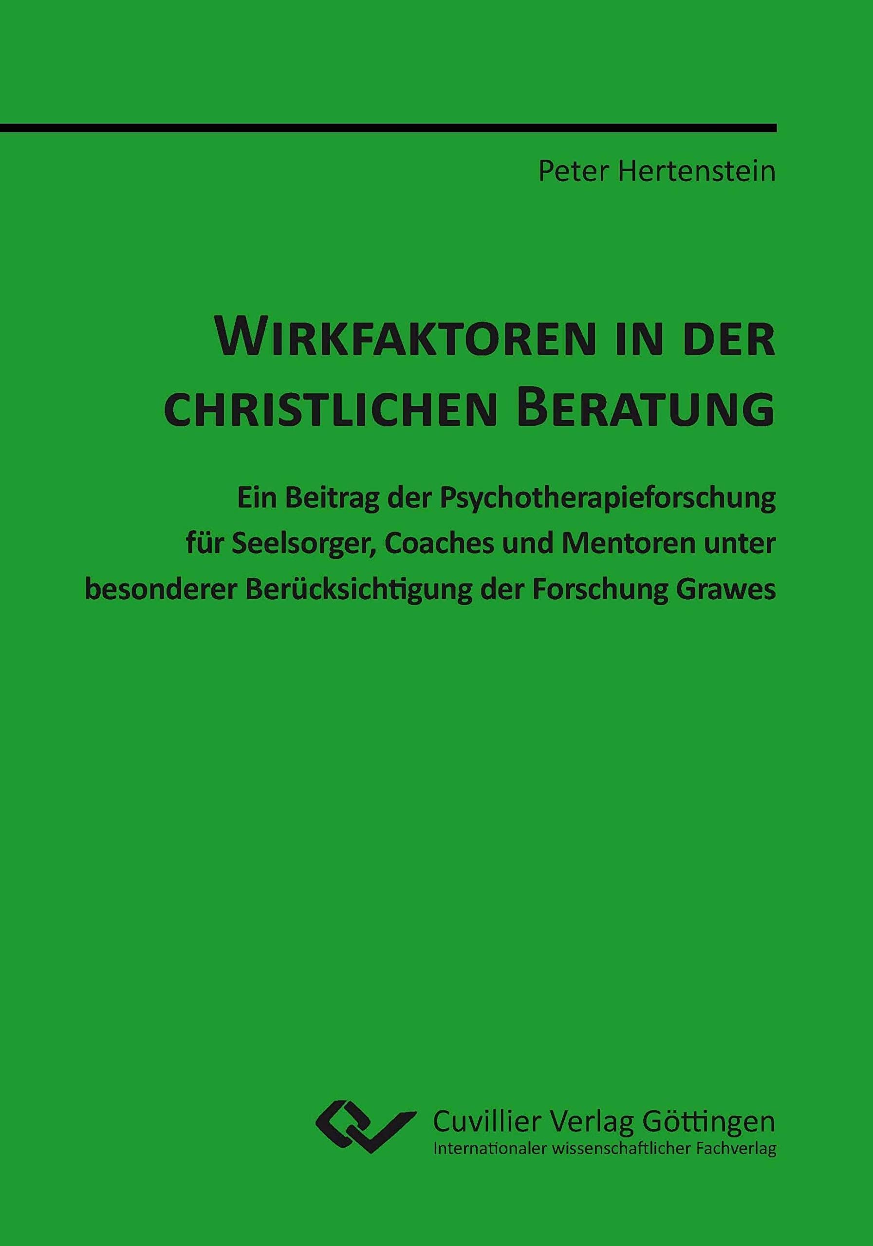 Wirkfaktoren in der christlichen Beratung. Ein Beitrag der Psychotherapieforschung für Seelsorger, Coaches und Mentoren unter besonderer Berücksichtigung der Forschung Grawes Psychology