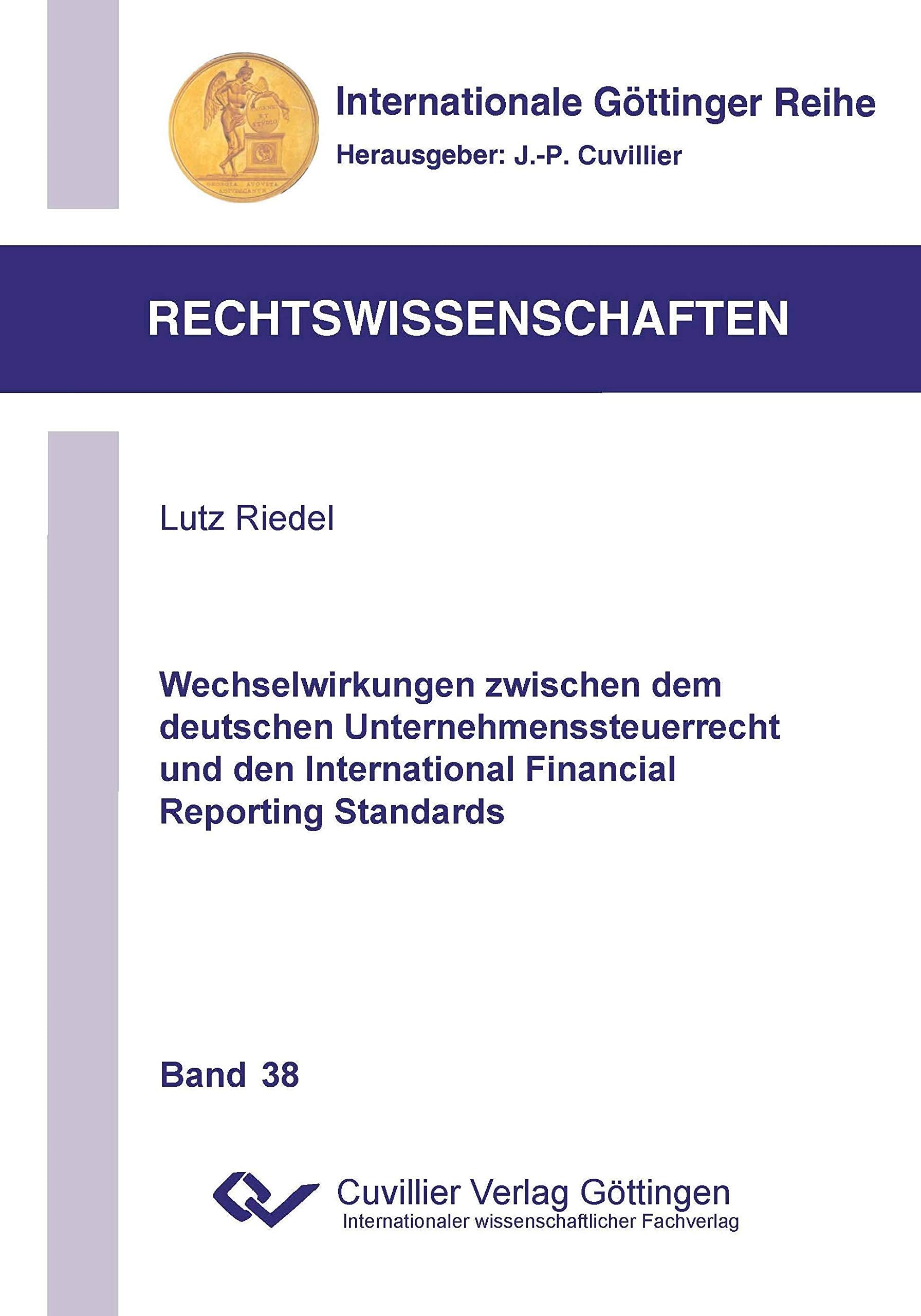 Wechselwirkungen zwischen dem deutschen Unternehmenssteuerrecht und den International Financial Reporting Standards (Internationale Göttinger Reihe - Rechtswissenschaften) Law