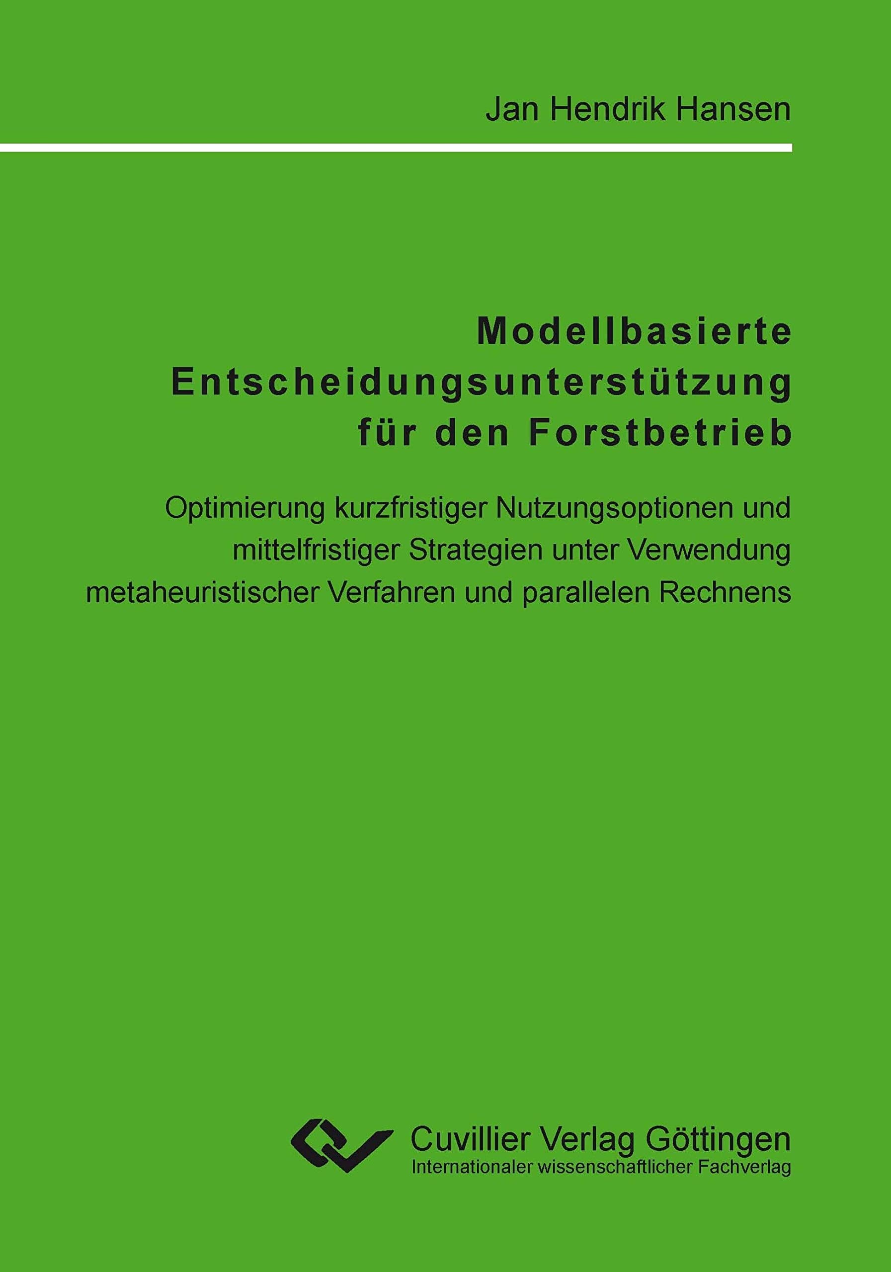 Modellbasierte Entscheidungsunterstützung für den Forstbetrieb: Optimierung kurzfristiger Nutzungsoptionen und mittelfristiger Strategien unter ... Verfahren und parallelen Rechnens Business & Technology