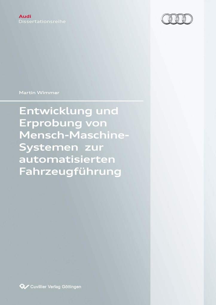 Entwicklung und Erprobung von Mensch-Maschine-Systemen zur automatisierten Fahrzeugführung (Audi Dissertationsreihe) Business & Technology