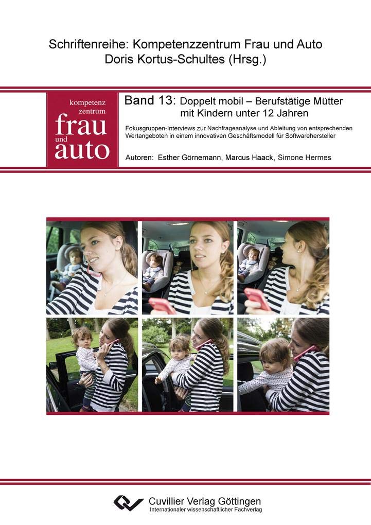 Doppelt mobil - Berufstätige Mütter mit Kindern unter 12 Jahren: Fokusgruppen-Interviews zur Nachfrageanalyse und Ableitung von entsprechenden ... Kompetenzzentrum Frau und Auto) Law