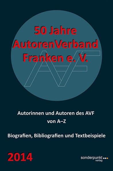 50 Jahre AutorenVerband Franken e. V.: Autorinnen und Autoren des AVF von A–Z. Biografien, Bibliografien und Textbeispiele Reference Books