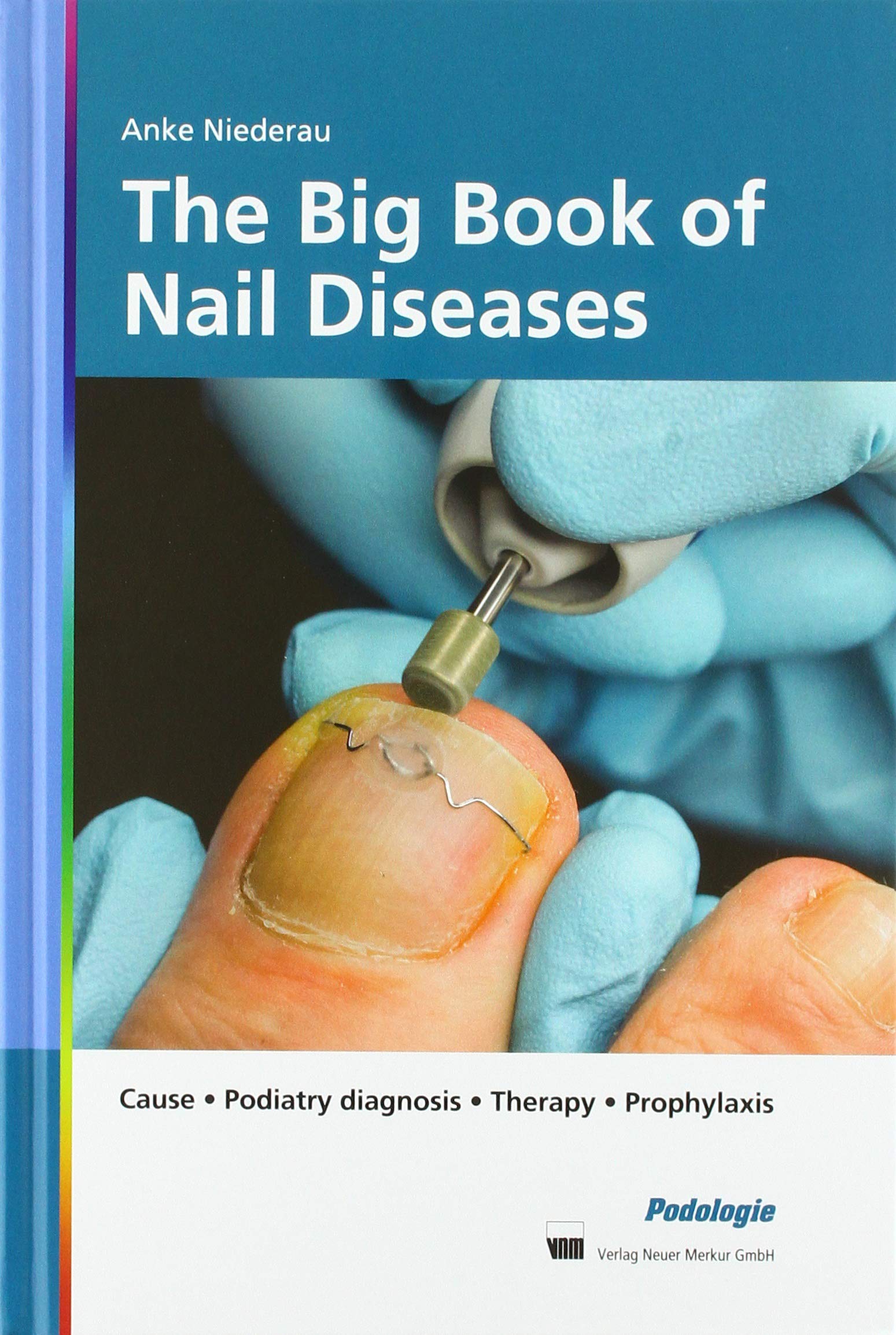 The Big Book of Nail Diseases: Cause, Podiatry diagnosis, Therapy, Prophylaxis Medicine