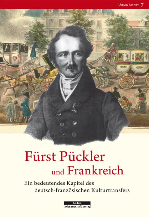 Fürst Pückler und Frankreich: Ein bedeutendes Kapitel des deutsch-französischen Kulturtransfers Politics & History