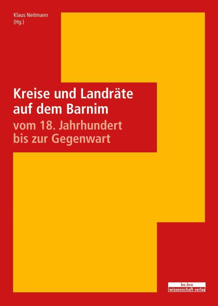 Kreise und Landräte auf dem Barnim vom 18. Jahrundert bis zur Gegenwart: Barnimer Historische Forschungen, Band 1 (Brandenburgische Historische Studien) Natural Sciences