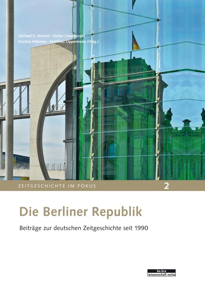 Die Berliner Republik: Beiträge zur deutschen Zeitgeschichte seit 1990: Stand und Perspektiven der Forschung (Zeitgeschichte im Fokus) Politics & History