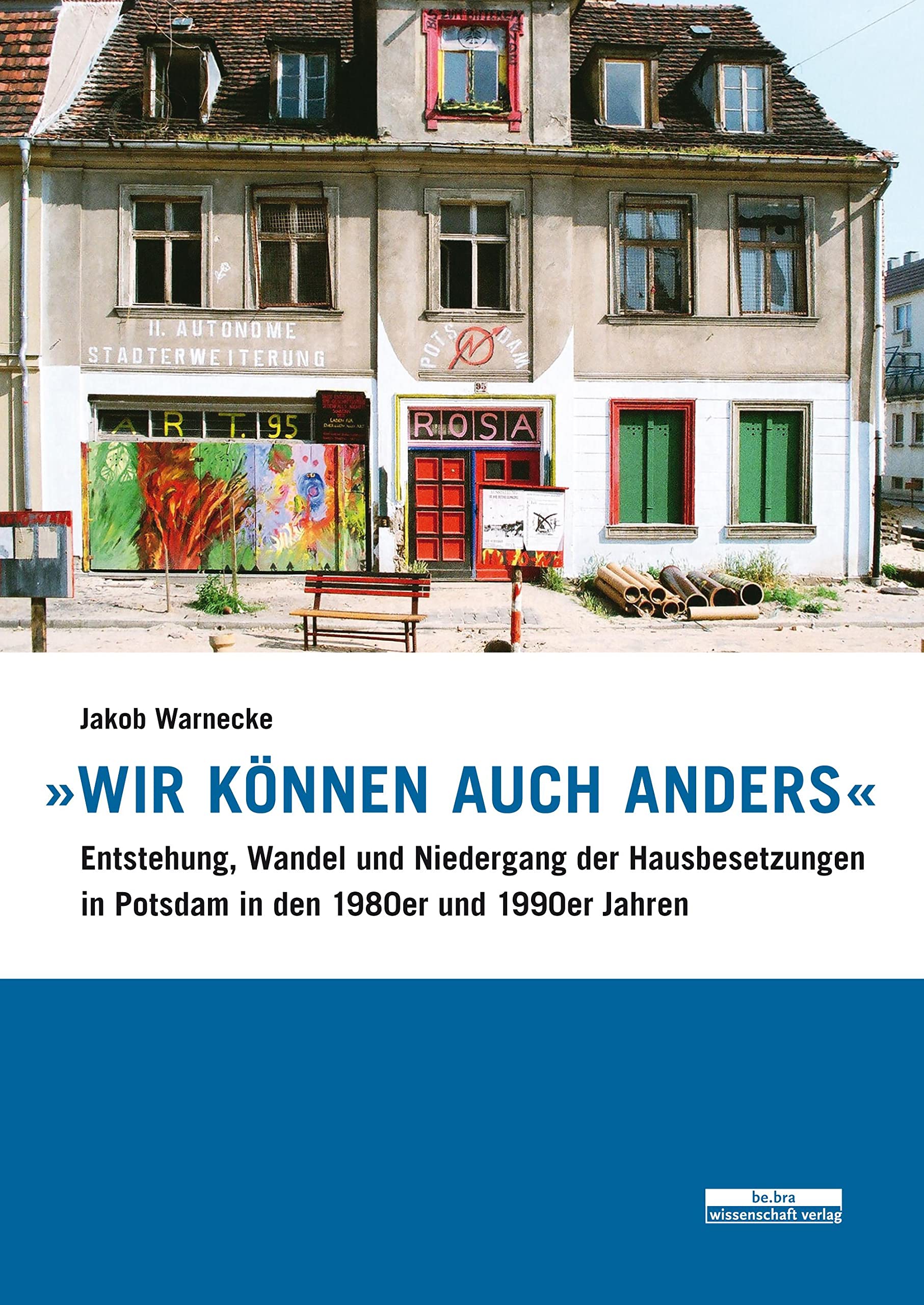 »Wir können auch anders«: Entstehung, Wandel und Niedergang der Hausbesetzungen in Potsdam in den 1980er und 1990er Jahren book