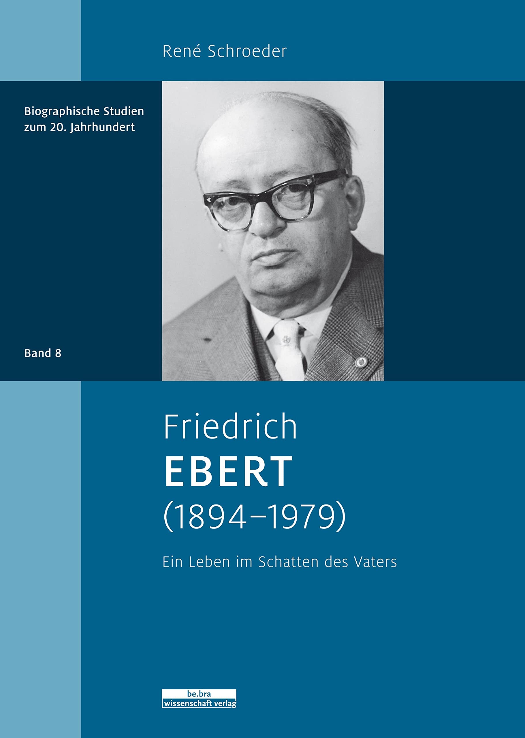 Friedrich Ebert (1894–1979): Ein Leben im Schatten des Vaters (Biographische Studien zum 20. Jahrhundert) Memories