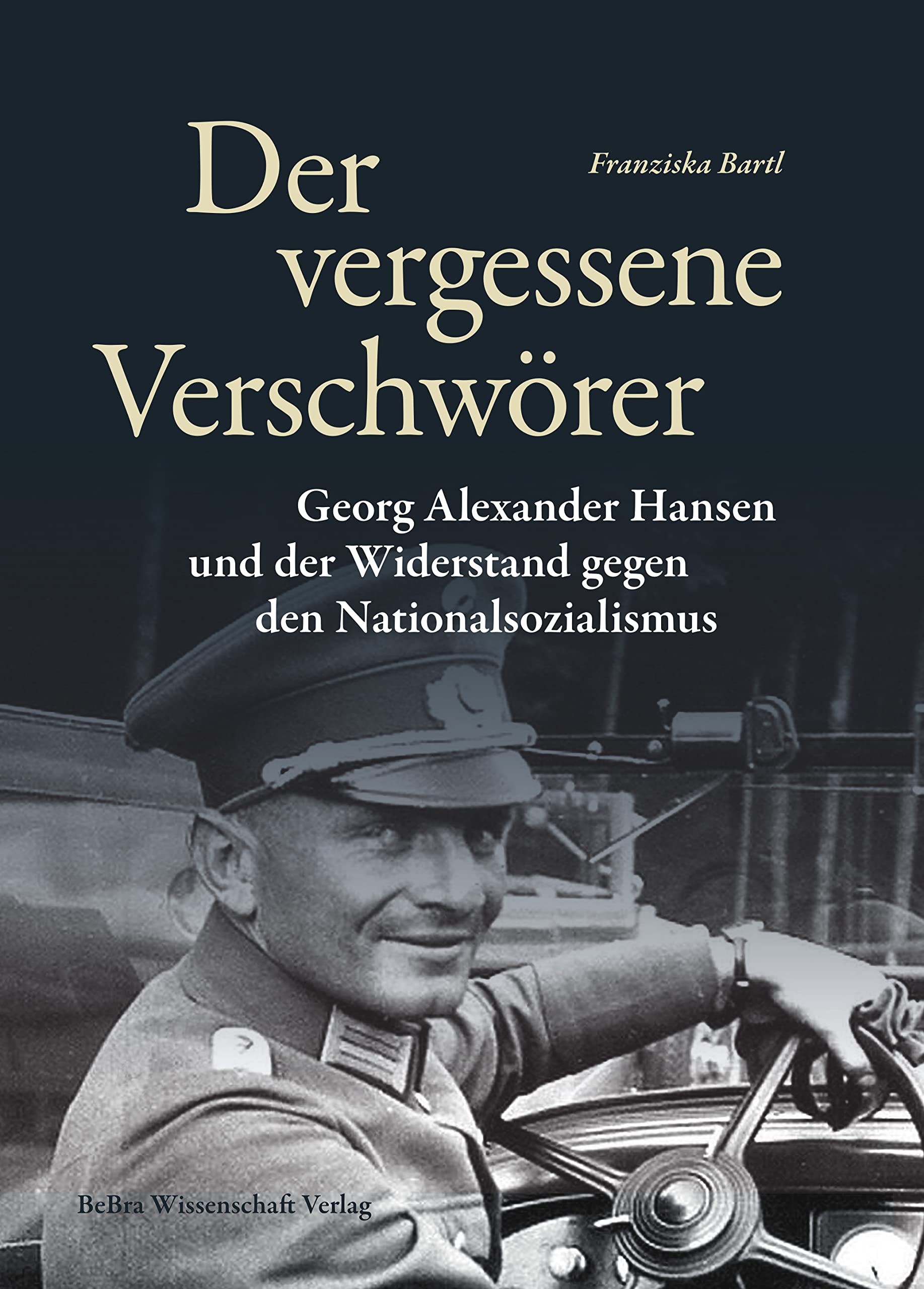 Der vergessene Verschwörer: Georg Alexander Hansen und der Widerstand gegen den Nationalsozialismus (Widerstand im Widerstreit) German history