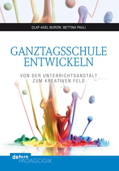 Ganztagsschule entwickeln: Von der Unterrichtsanstalt zum Kreativen Feld Education & Training