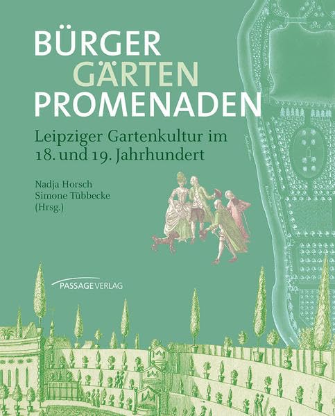 Gärten und öffentliche Spatziergänge: Gartenkultur in und um Leipzig im 18. und 19. Jahrhundert Architecture