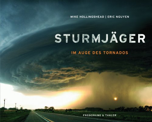 Sturmjäger: Im Auge der Tornados - Naturphänomene oder Naturkatastrophen? Dieser außergewöhnliche Tornado Bildband liefert eindrucksvolle Antworten in Text und Bild: Im Auge des Tornados Photography