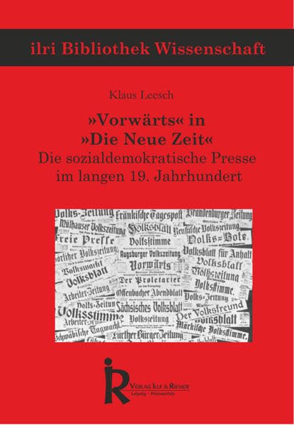 "Vorwärts" in "Die Neue Zeit": Die sozialdemokratische Presse im langen 19. Jahrhundert (ilri Bibliothek Wissenschaft) Law