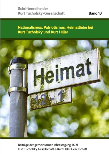 Nationalismus, Patriotismus, Heimatliebe bei Kurt Tucholsky und Kurt Hiller: Beiträge der gemeinsamen Jahrestagung 2021 Kurt Tucholsky Gesellschaft & ... (Schriften der Kurt Tucholsky-Gesellschaft) Contemporary literature Books