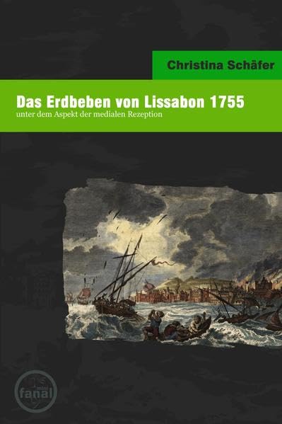 Das Erdbeben von Lissabon 1755: unter dem Aspekt der medialen Rezeption (Naturkatastrophen in der Neuesten Geschichte) Politics & History