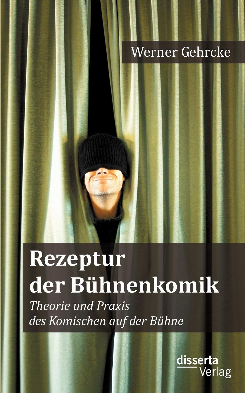 Rezeptur der Bühnenkomik: Theorie und Praxis des Komischen auf der Bühne Film, Art & Culture