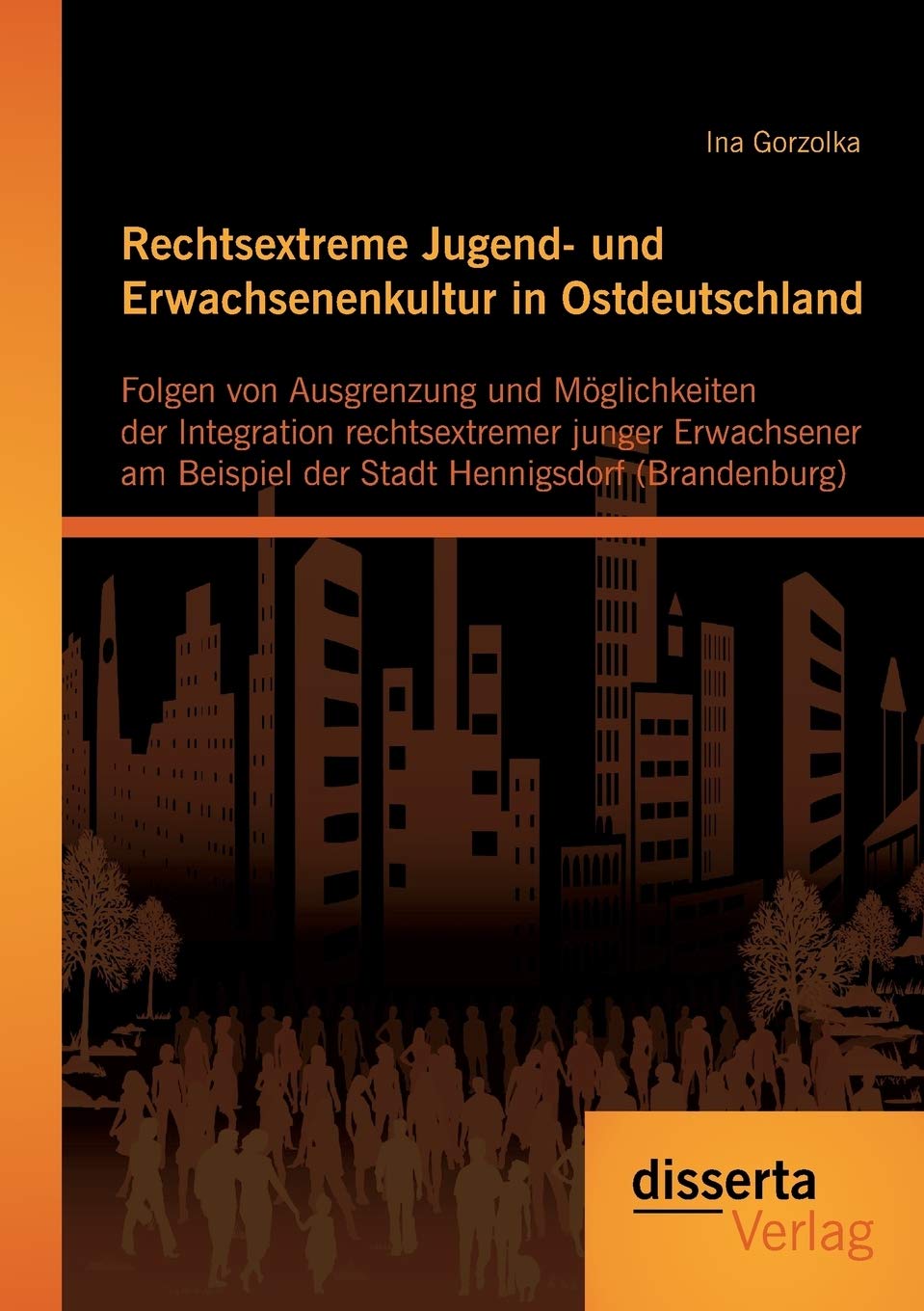 Rechtsextreme Jugend- und Erwachsenenkultur in Ostdeutschland: Folgen von Ausgrenzung und Möglichkeiten der Integration rechtsextremer junger ... Beispiel der Stadt Hennigsdorf (Brandenburg) Law