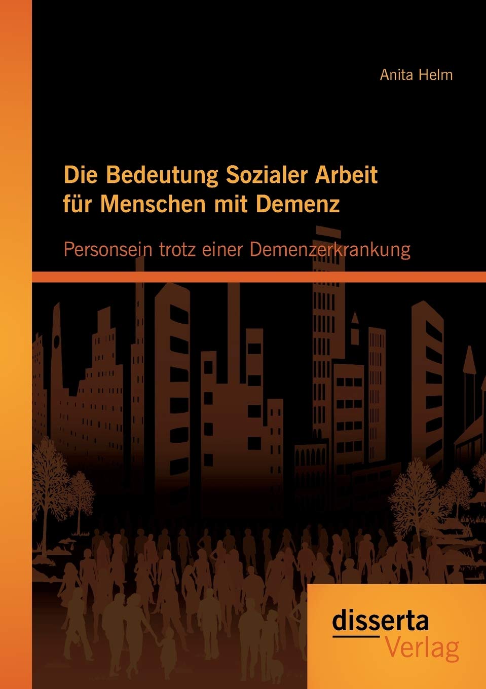 Die Bedeutung Sozialer Arbeit für Menschen mit Demenz: Personsein trotz einer Demenzerkrankung Social Sciences