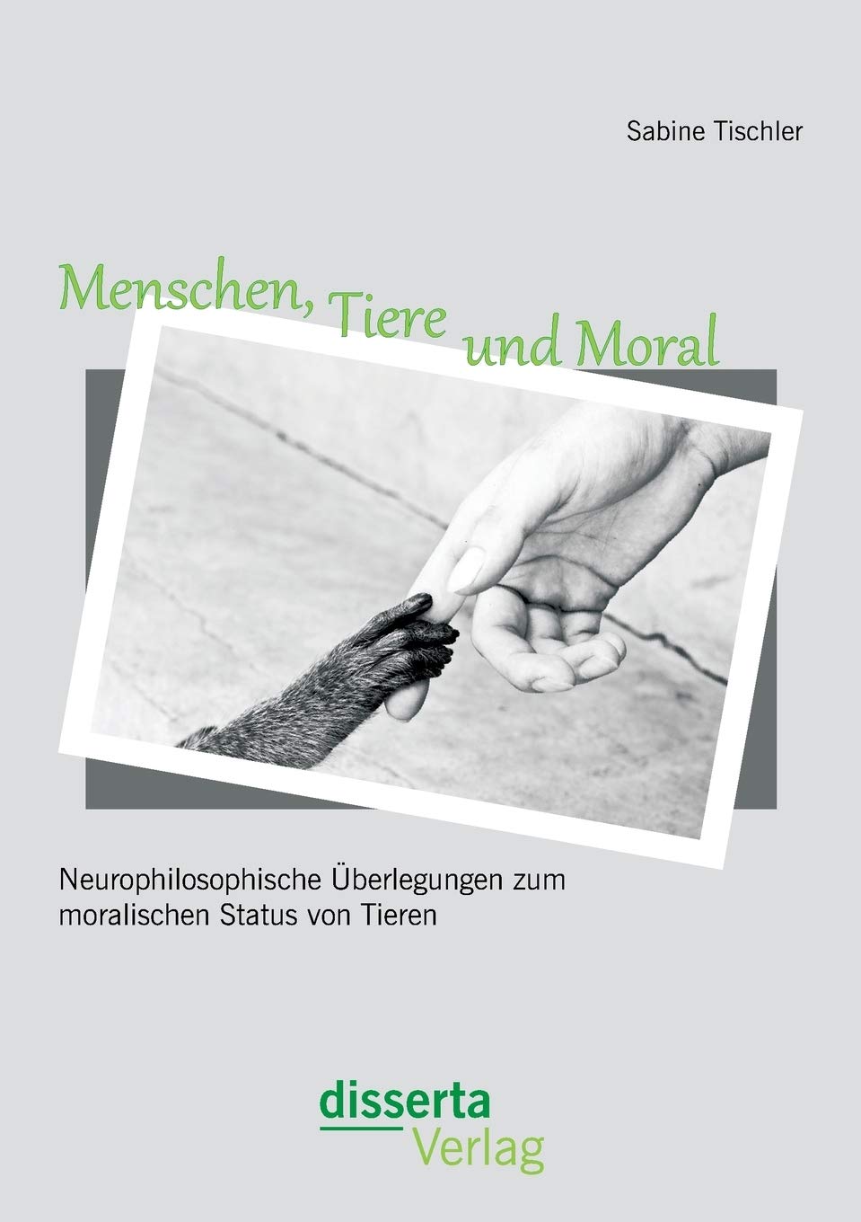 Menschen, Tiere und Moral: Neurophilosophische Überlegungen zum moralischen Status von Tieren Philosophy