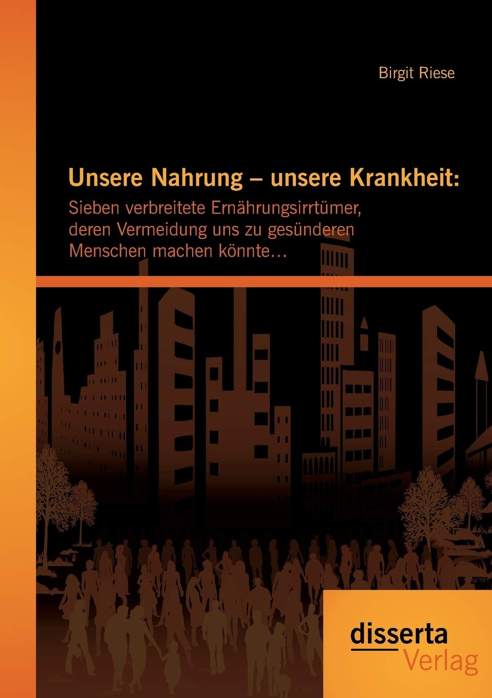 Unsere Nahrung - unsere Krankheit: Sieben verbreitete Ernährungsirrtümer, deren Vermeidung uns zu gesünderen Menschen machen könnte... Medicine