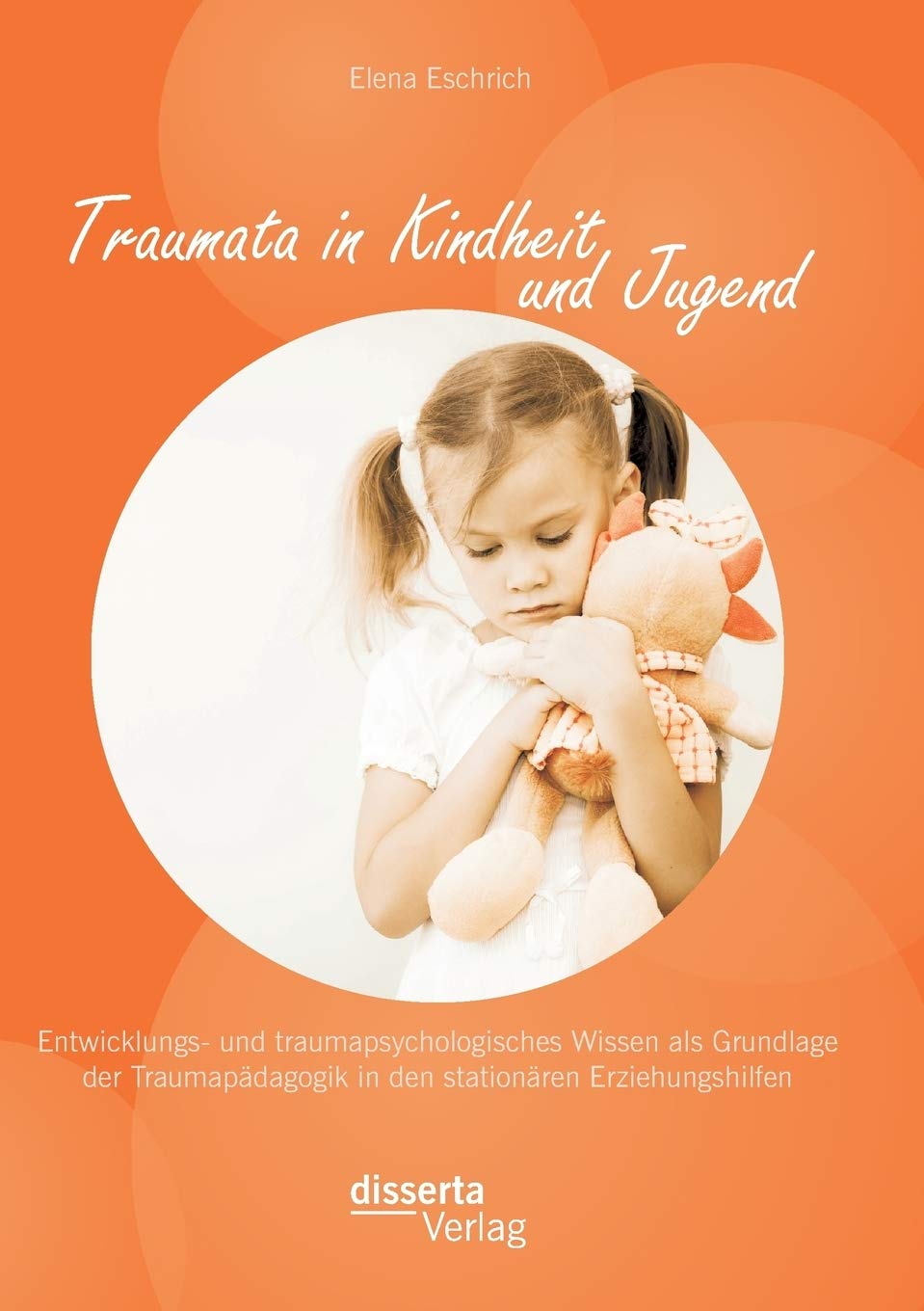 Traumata in Kindheit und Jugend: Entwicklungs- und traumapsychologisches Wissen als Grundlage der Traumapädagogik in den stationären Erziehungshilfen Medicine