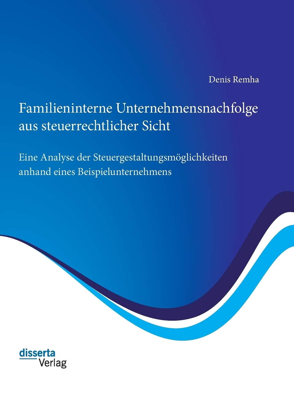 Familieninterne Unternehmensnachfolge aus steuerrechtlicher Sicht: Eine Analyse der Steuergestaltungsmöglichkeiten anhand eines Beispielunternehmens Law