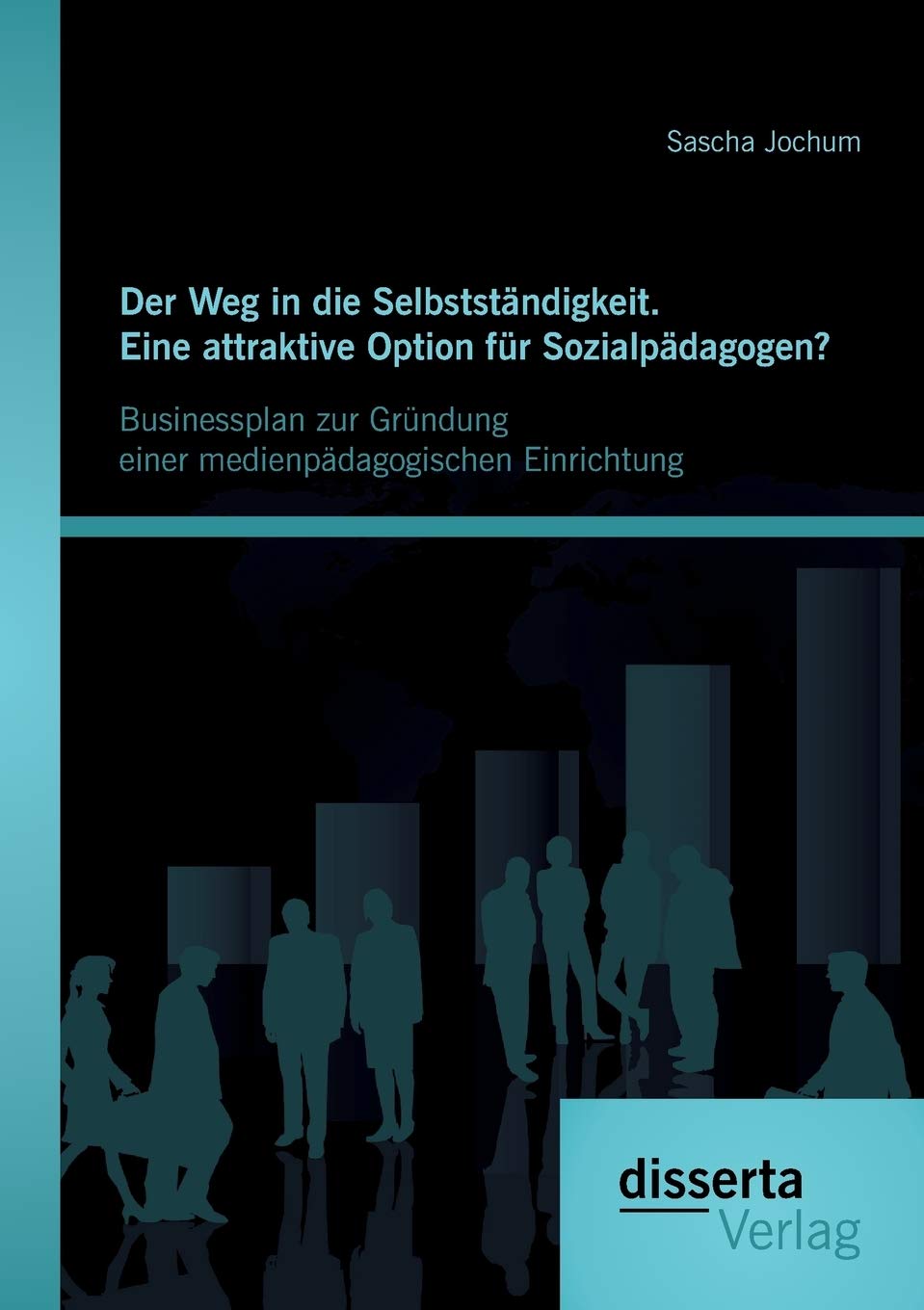 Der Weg in die Selbstständigkeit. Eine attraktive Option für Sozialpädagogen? Businessplan zur Gründung einer medienpädagogischen Einrichtung Business, Finance & Career