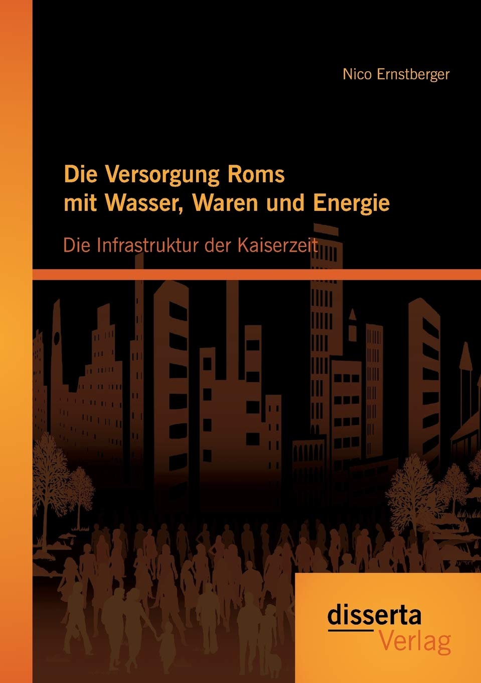 Die Versorgung Roms mit Wasser, Waren und Energie: Die Infrastruktur der Kaiserzeit Politics & History