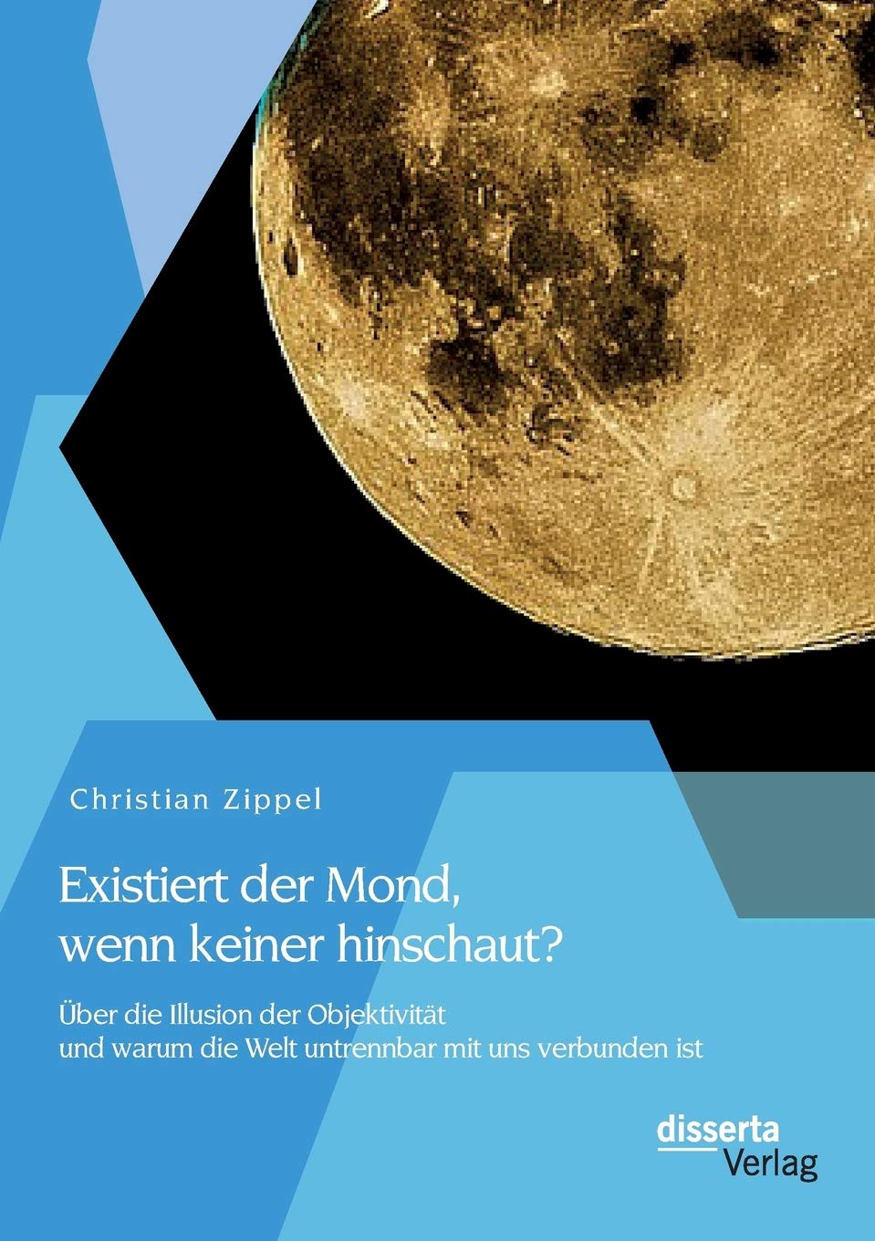 Existiert der Mond, wenn keiner hinschaut? Über die Illusion der Objektivität und warum die Welt untrennbar mit uns verbunden ist Philosophy