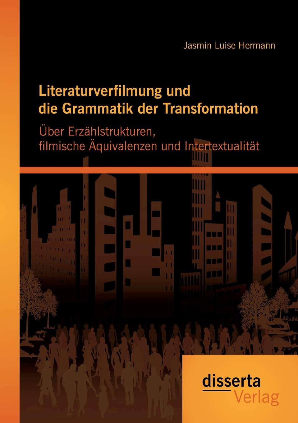 Literaturverfilmung und die Grammatik der Transformation: Über Erzählstrukturen, filmische Äquivalenzen und Intertextualität Film, Art & Culture