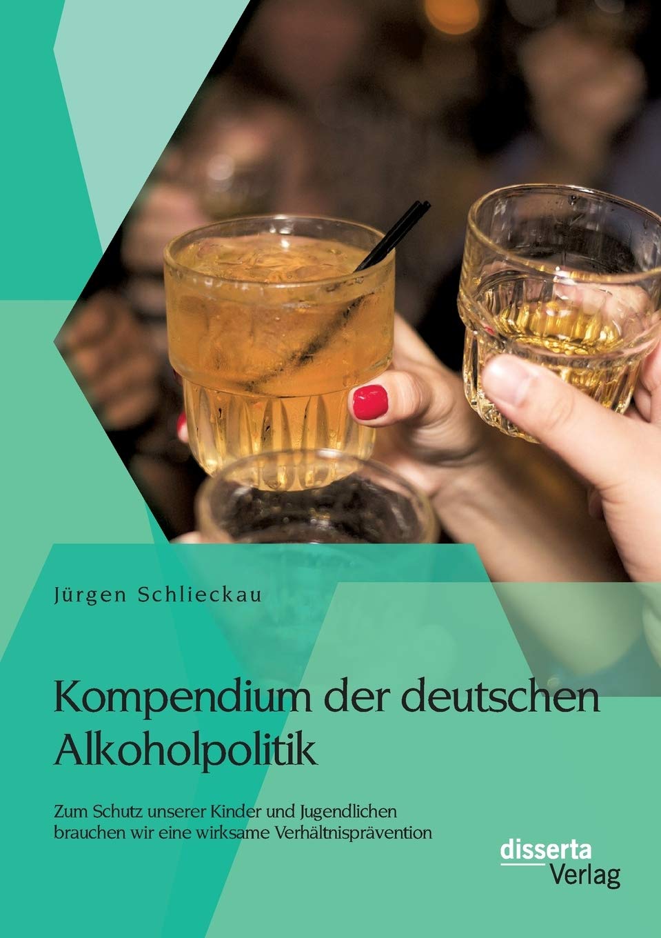 Kompendium der deutschen Alkoholpolitik: Zum Schutz unserer Kinder und Jugendlichen brauchen wir eine wirksame Verhältnisprävention Law