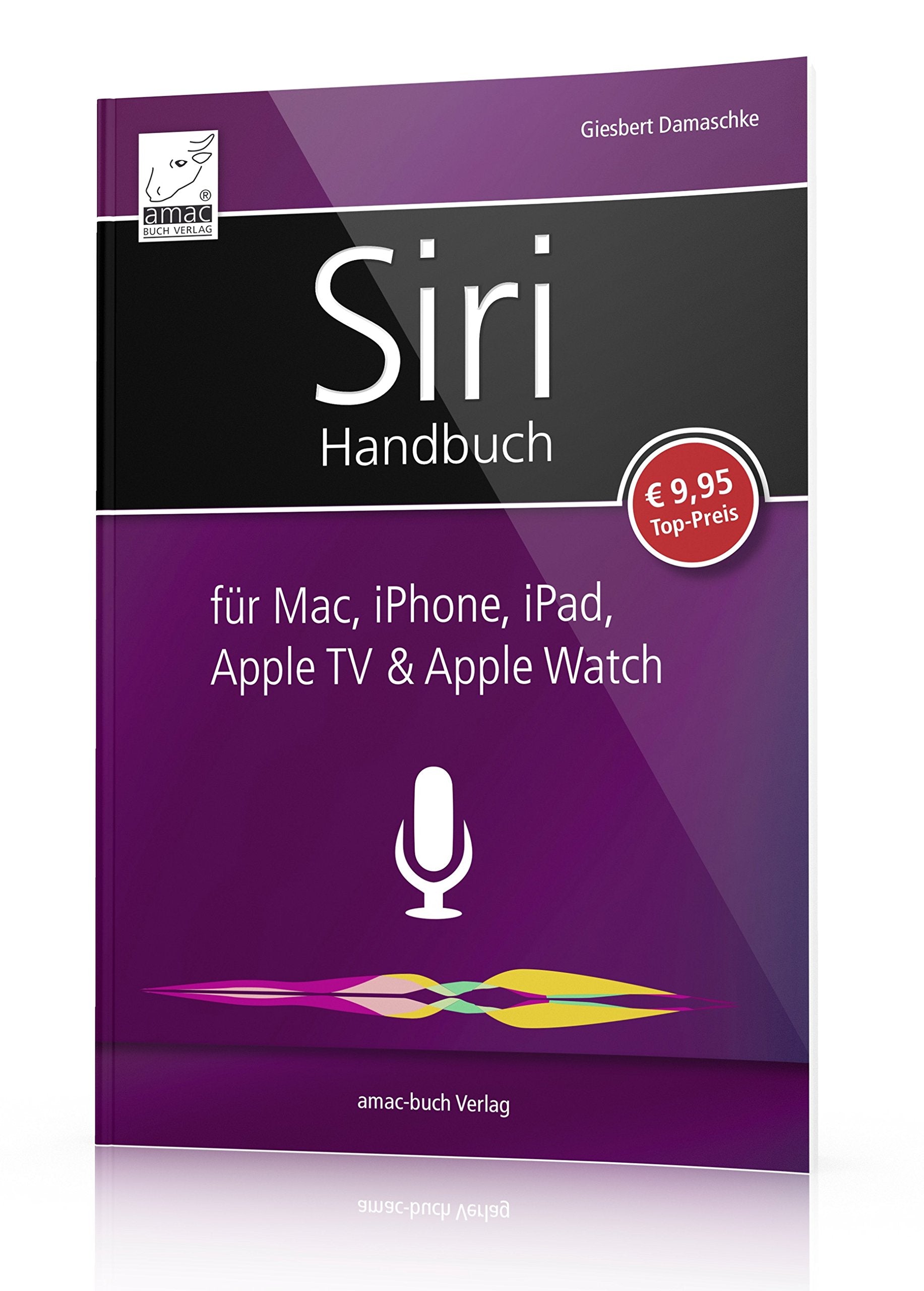 Siri Handbuch: für Mac, iPhone, iPad, Apple TV & Apple Watch; für iOS, macOS, watchOS und tvOS Computer Science