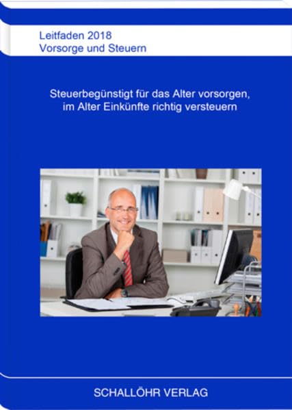 Leitfaden 2018 Vorsorge und Steuern: Steuerbegünstigt für das Alter vorsorgen und im Alter Einkünfte richtig versteuern Business, Finance & Career