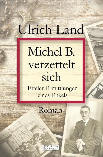 Michel B. verzettelt sich: Eifeler Ermittlungen eines Enkels: Eifeler Ermittlungen eines Enkels. Roman (Edition Eyfalia) Contemporary literature