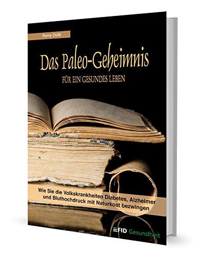 Das Paleo-Geheimnis für ein gesundes Leben: Wie Sie die Volkskrankheiten Diabetes, Alzheimer und Bluthochdruck mit Naturkost bezwingen Medicine