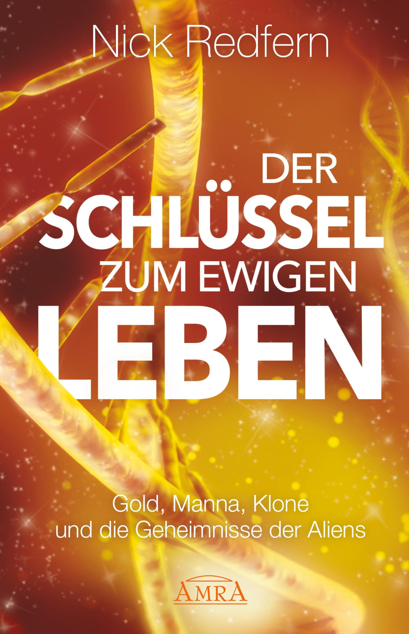 Der Schlüssel zum ewigen Leben: Gold, Manna, Klone und die Geheimnisse der Aliens Medicine