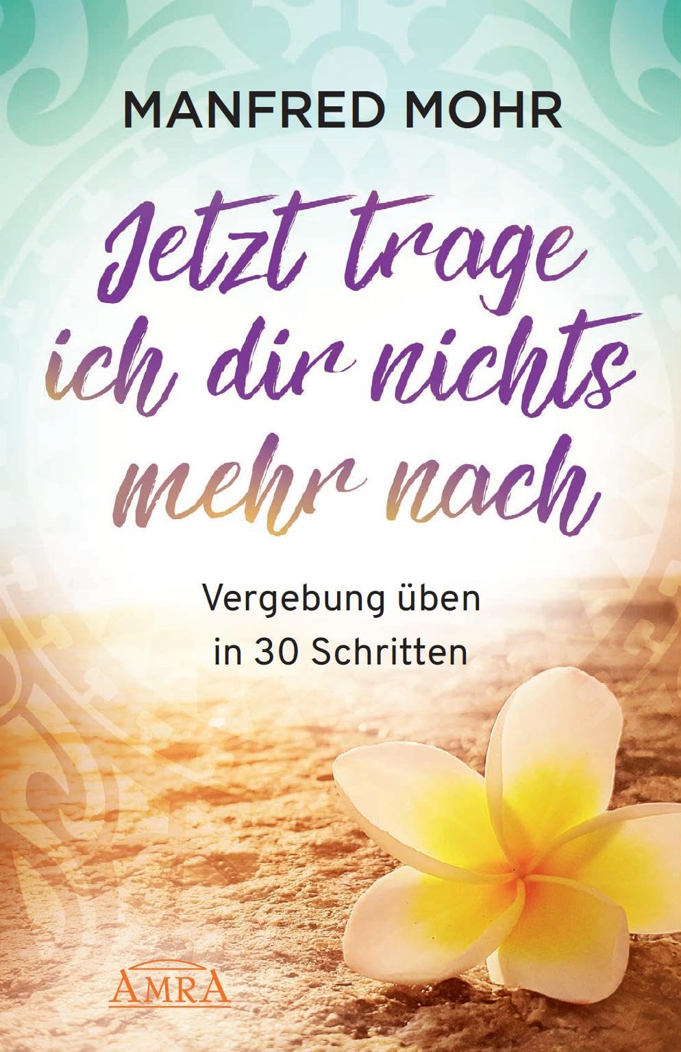 Jetzt trage ich dir nichts mehr nach - Vergebung schaffen in 30 Schritten Health, Nutrition & Fitness