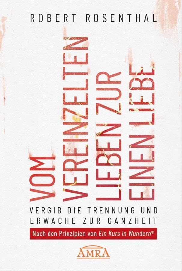 VOM VEREINZELTEN LIEBEN ZUR EINEN LIEBE. Vergib die Trennung und erwache zur Ganzheit. Nach den Prinzipien von »Ein Kurs in Wundern®« Health, Nutrition & Fitness